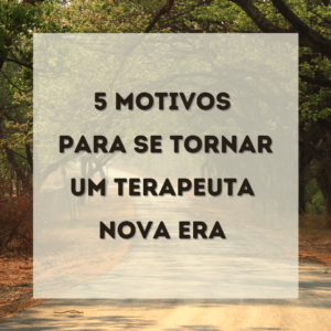 5 Motivos para se tornar um Terapeuta Nova Era