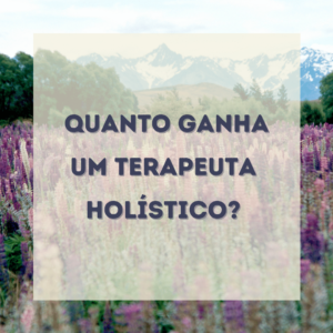 Quanto ganha um Terapeuta Holístico?