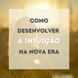 Como desenvolver a Intuição na Nova Era?