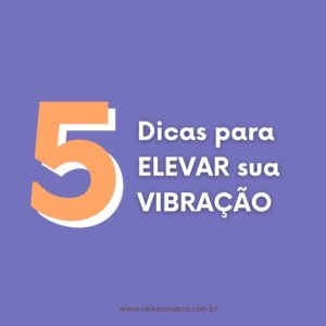 5 dicas para elevar sua vibração